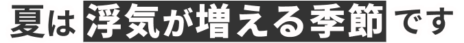夏は浮気が増える季節です